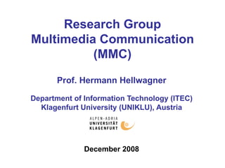 Research Group Multimedia Communication (MMC) Prof. Hermann Hellwagner Department of Information Technology (ITEC) Klagenfurt University (UNIKLU), Austria December 2008 