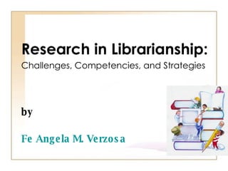   Research in Librarianship:  Challenges, Competencies, and Strategies by Fe Angela M. Verzosa 
