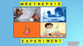 7
https://www.google.com/search?q=pics+of+survey
https://www.google.c
om/search?q=pics+o
f+experimentation
M R X I
P
E
N
T
E E
E X E N
M
I
R
E
P T
 