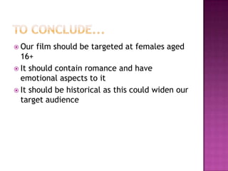  Our   film should be targeted at females aged
  16+
 It should contain romance and have
  emotional aspects to it
 It ...