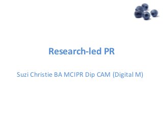 Research-led PR

Suzi Christie BA MCIPR Dip CAM (Digital M)
 