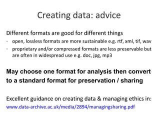 Creating data: advice
Different formats are good for different things
- open, lossless formats are more sustainable e.g. r...