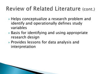  Helps conceptualize a research problem and
identify and operationally defines study
variables
 Basis for identifying and using appropriate
research design
 Provides lessons for data analysis and
interpretation
 