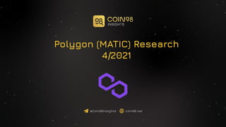 Polygon (MATIC) Research
4/2021
coin98.net
@Coin98Insights
 
