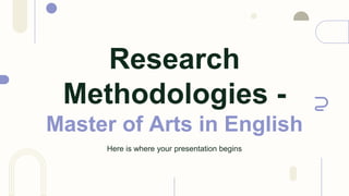 Research
Methodologies -
Master of Arts in English
 