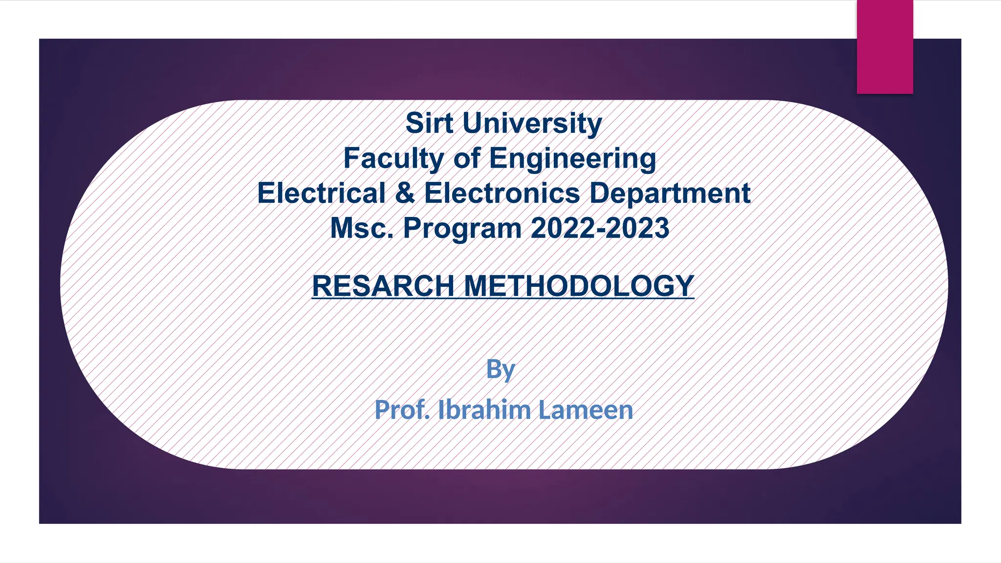 By
Prof. Ibrahim Lameen
RESARCH METHODOLOGY
Sirt University
Faculty of Engineering
Electrical & Electronics Department
Msc. Program 2022-2023
 