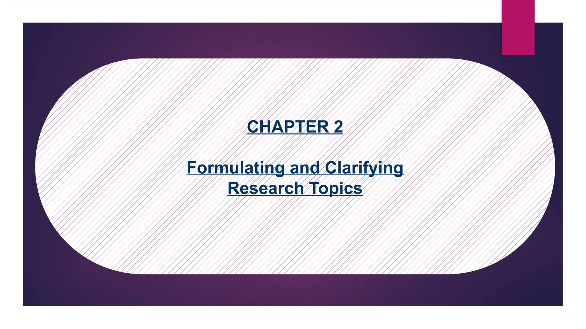 CHAPTER 2
Formulating and Clarifying
Research Topics
 