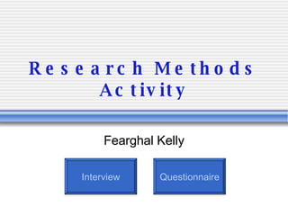 Research Methods Activity Fearghal Kelly Interview Questionnaire 