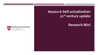 Maslow & Self-actualization
21st century update
Research Mini
 