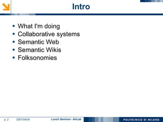 Intro What I'm doing Collaborative systems Semantic Web Semantic Wikis Folksonomies 