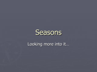 Seasons Looking more into it… 