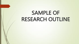 SAMPLE OF
RESEARCH OUTLINE
 