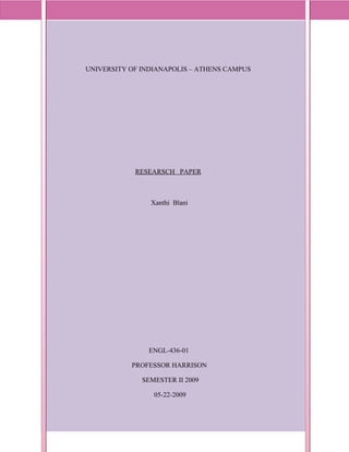 I




    UNIVERSITY OF INDIANAPOLIS – ATHENS CAMPUS




                RESEARSCH PAPER



                    Xanthi Blani




                    ENGL-436-01

               PROFESSOR HARRISON

                  SEMESTER II 2009

                     05-22-2009


                                                 i
 