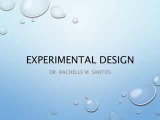 EXPERIMENTAL DESIGN
DR. RACHELLE M. SANTOS
 