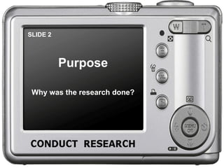 SLIDE 2 Purpose Why was the research done? 