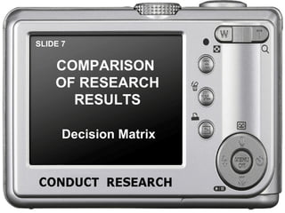 SLIDE 7 COMPARISON  OF RESEARCH RESULTS Decision Matrix 