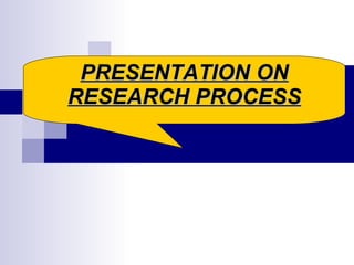 PRESENTATION ON RESEARCH PROCESS 