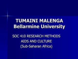 TUMAINI MALENGA Bellarmine University SOC 410 RESEARCH METHODS AIDS AND CULTURE (Sub-Saharan Africa) 