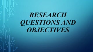 RESEARCH
QUESTIONS AND
OBJECTIVES
 