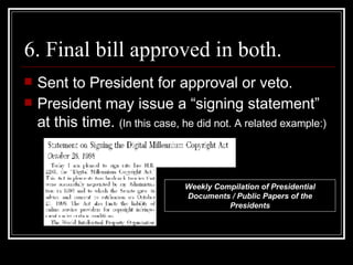 6. Final bill approved in both. Sent to President for approval or veto. President may issue a “signing statement” at this time.  (In this case, he did not. A related example:)  Weekly Compilation of Presidential Documents / Public Papers of the Presidents 
