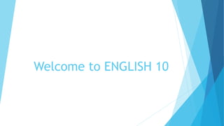 Welcome to ENGLISH 10
 