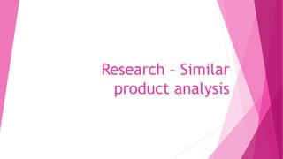 Research – Similar 
product analysis 
 