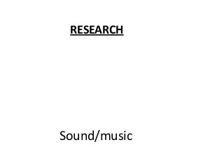 RESEARCH




Sound/music
 