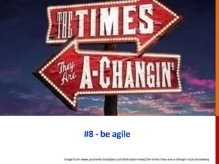 #8 - be agile
Image from www.positively-bobdylan.com/bob-dylan-news/the-times-they-are-a-changin-rocks-broadway
 
