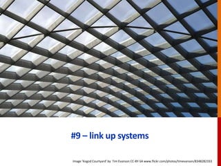 #9 – link up systems
Image ‘Kogod Courtyard’ by Tim Evanson CC-BY-SA www.flickr.com/photos/timevanson/8348282333
 