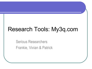 Research Tools : My3q.com Serious Researchers Frankie, Vivian & Patrick 