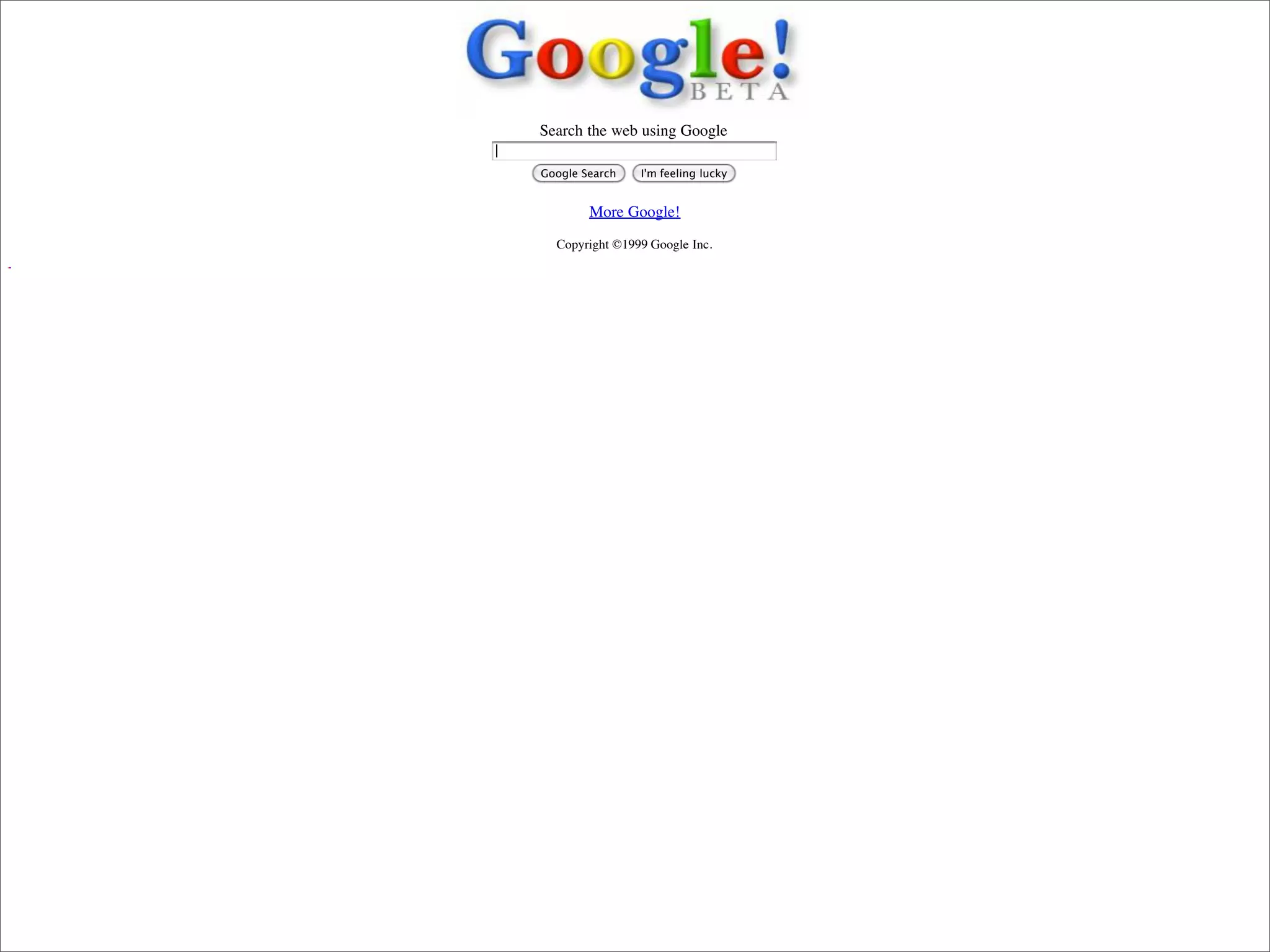 Search the web using Google

                            Google Search   I'm feeling lucky


                                    More Google!
                              Copyright ©1999 Google Inc.




Presented by Stewart Foss
 