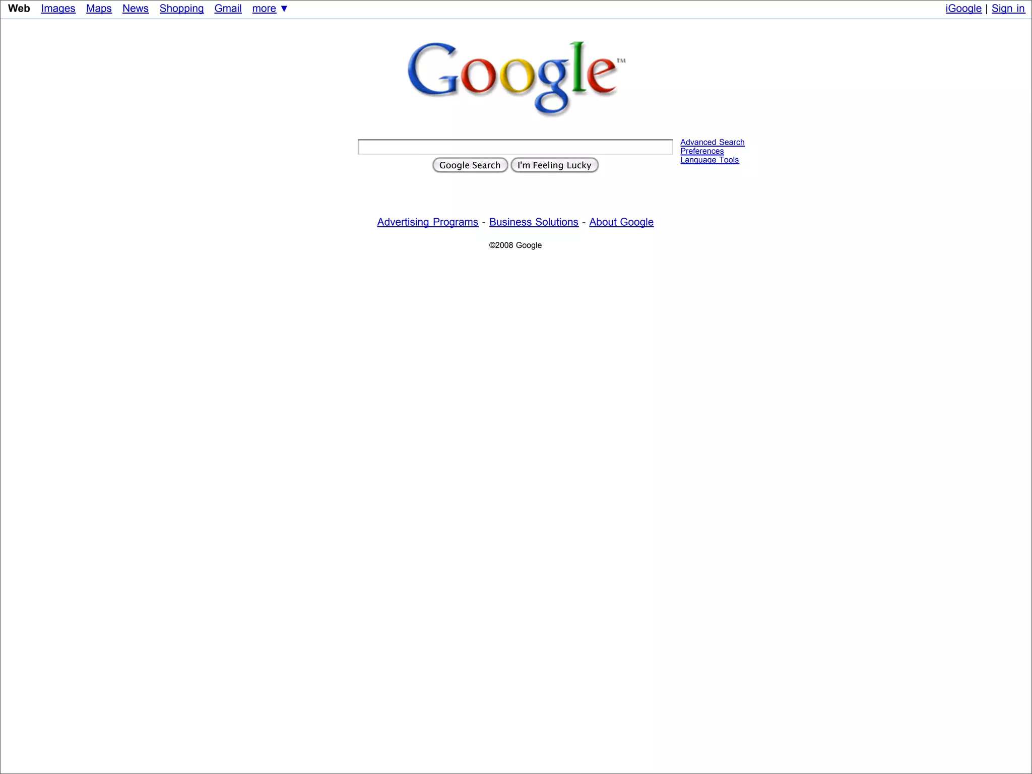 Web   Images   Maps   News   Shopping   Gmail   more !                                                                                iGoogle | Sign in




                                                                                                                    Advanced Search
                                                                                                                    Preferences
                                                                                                                    Language Tools
                                                                     Google Search   I'm Feeling Lucky




                                                         Advertising Programs - Business Solutions - About Google

                                                                               ©2008 Google




           Presented by Stewart Foss
 