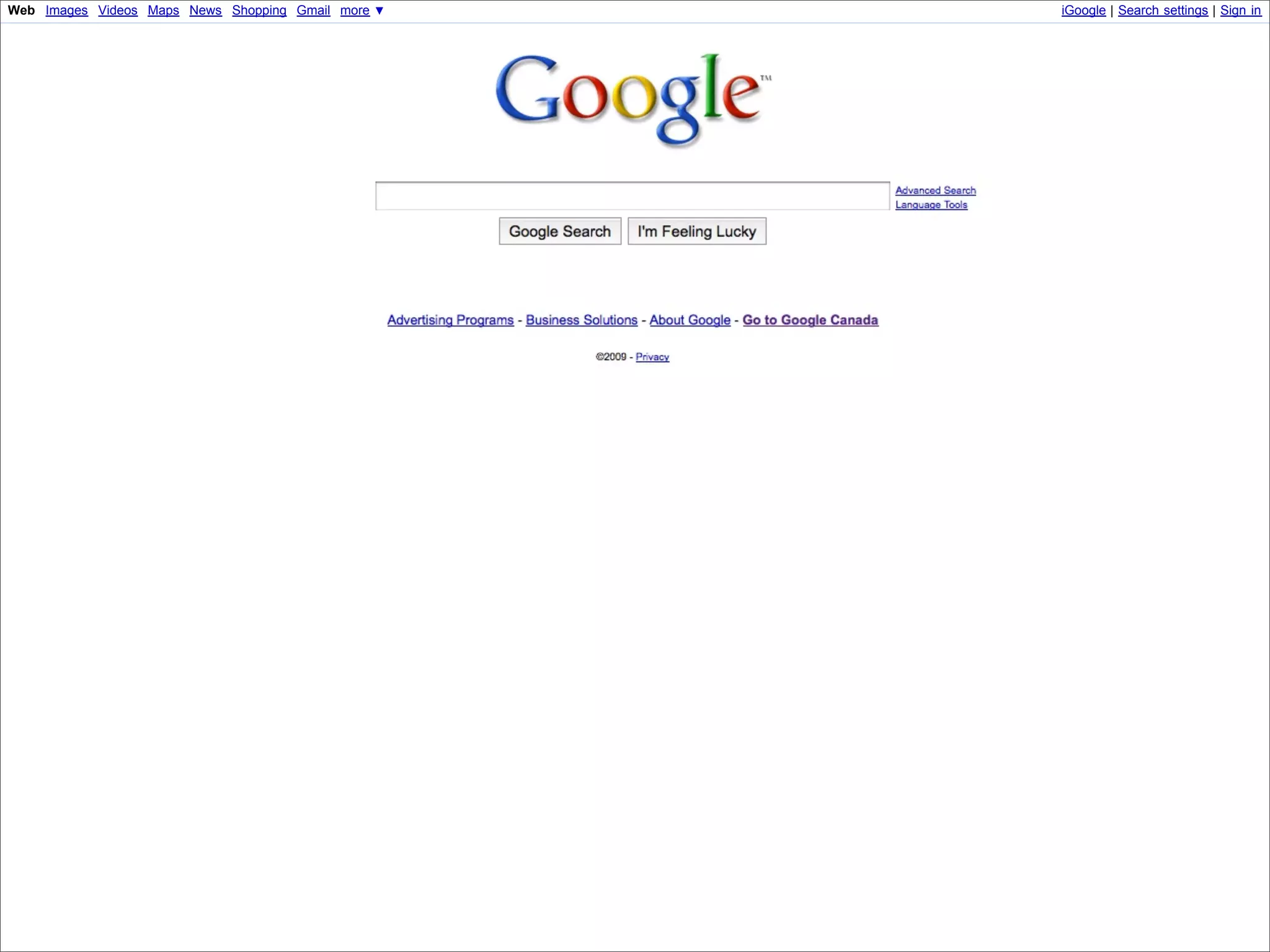 Web Images Videos Maps News Shopping Gmail more !                                                                                                      iGoogle | Search settings | Sign in




                                                                                                                                     Advanced Search
                                                                                                                                     Language Tools

                                                                           Google Search     I'm Feeling Lucky




                                                    Advertising Programs - Business Solutions - About Google - Go to Google Canada

                                                                                     ©2009 - Privacy




          Presented by Stewart Foss
 
