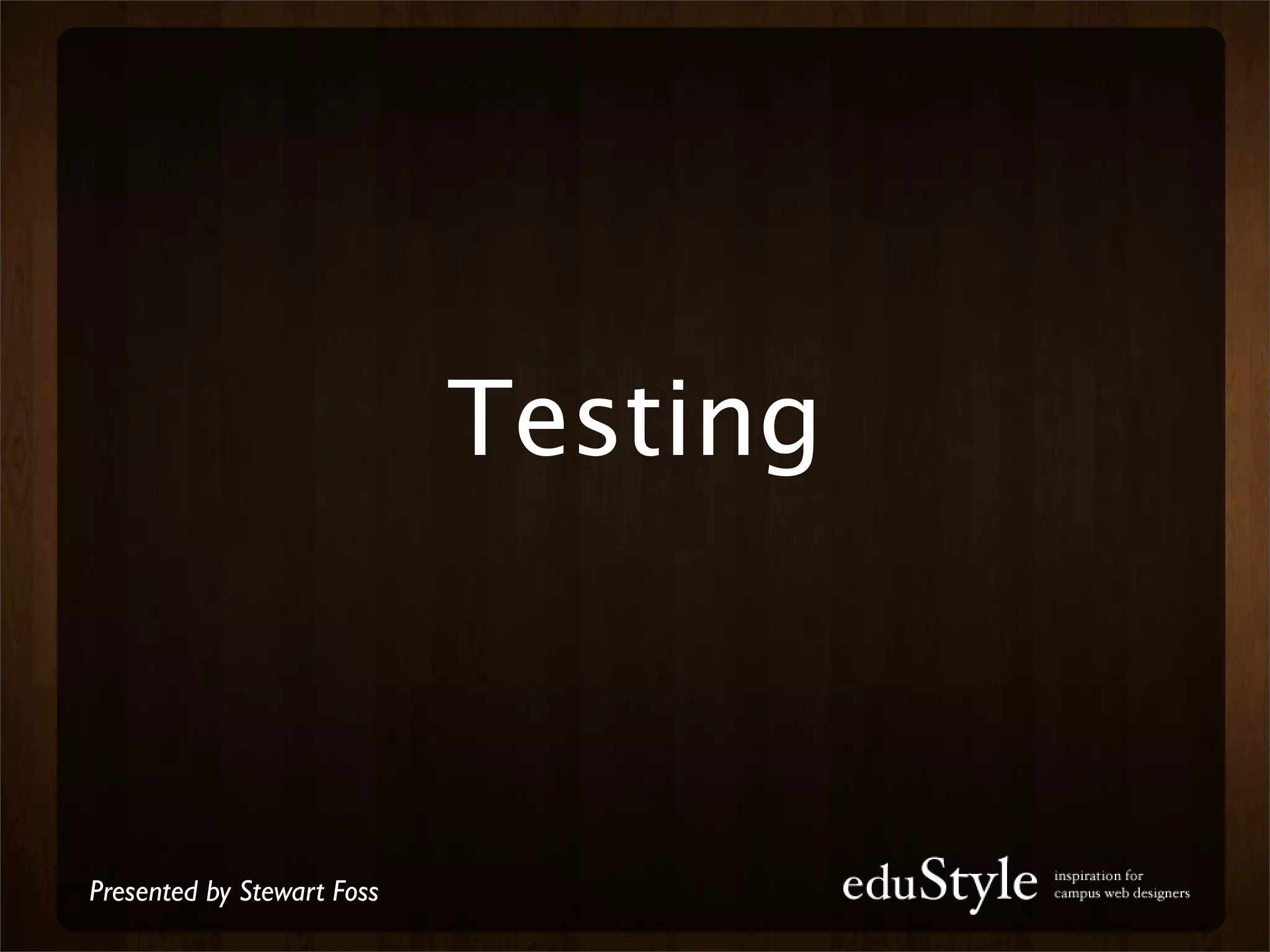 Testing



Presented by Stewart Foss
 