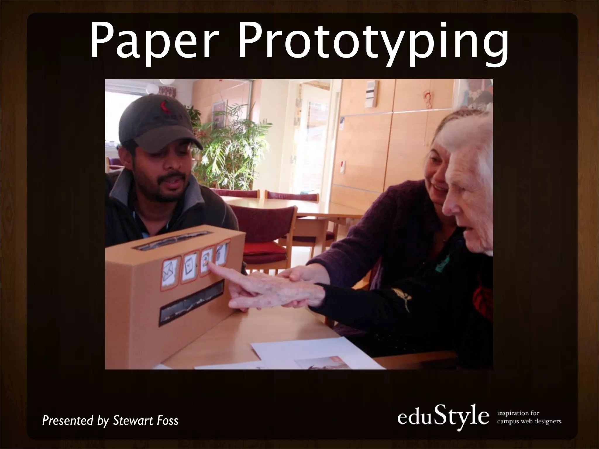 Paper Prototyping




Presented by Stewart Foss
 