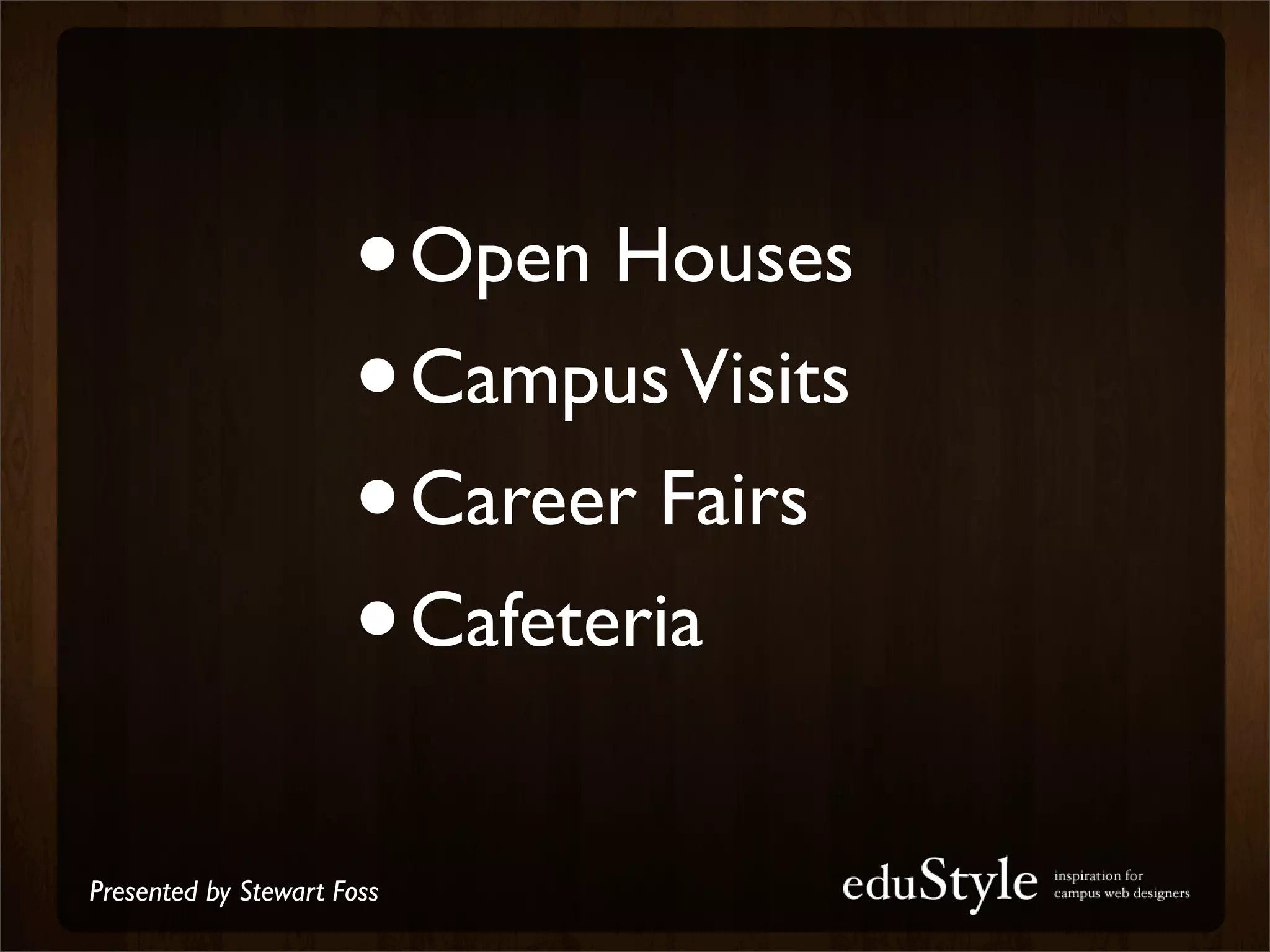 •     Open Houses
                      • Campus Visits
                      • Career Fairs
                      • Cafeteria


Presented by Stewart Foss
 