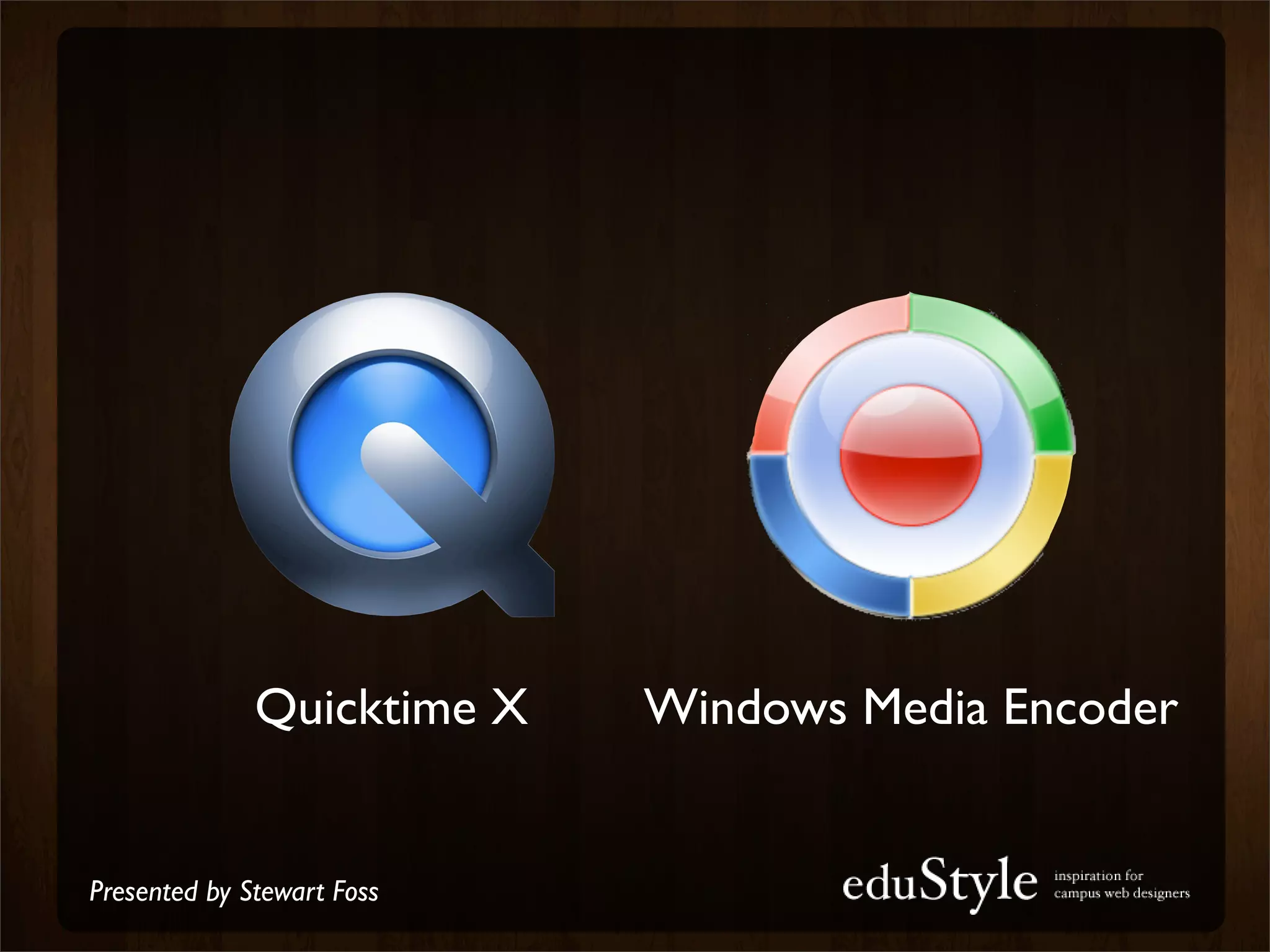 Quicktime X   Windows Media Encoder


Presented by Stewart Foss
 