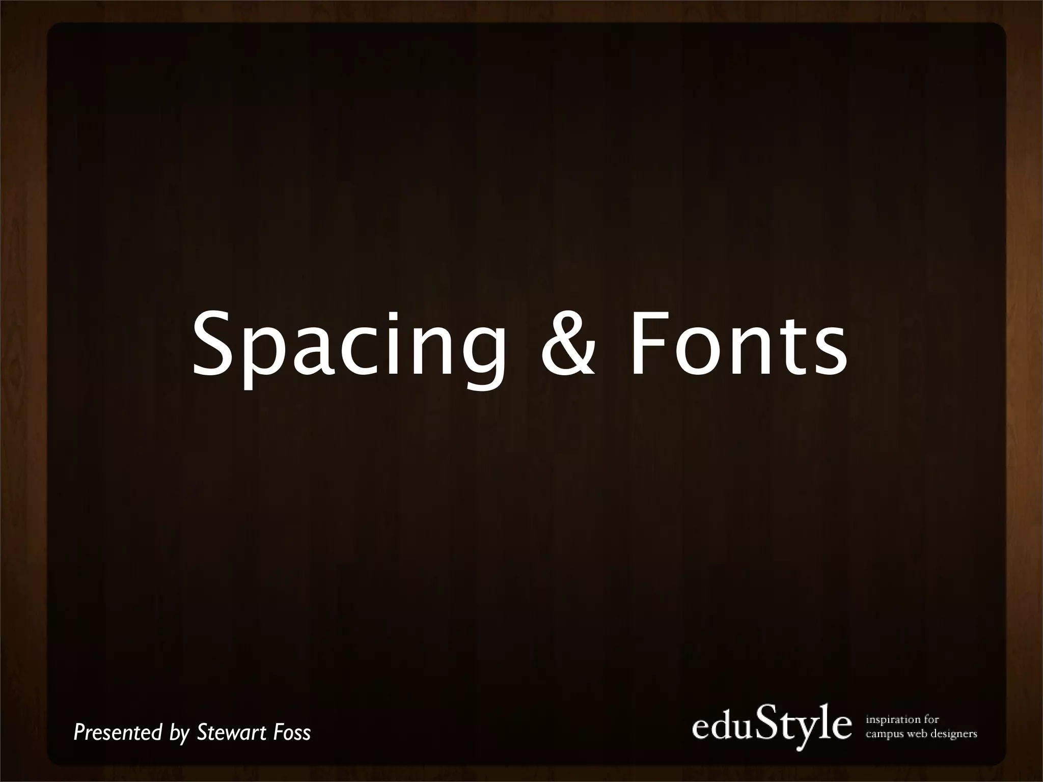 Spacing & Fonts



Presented by Stewart Foss
 