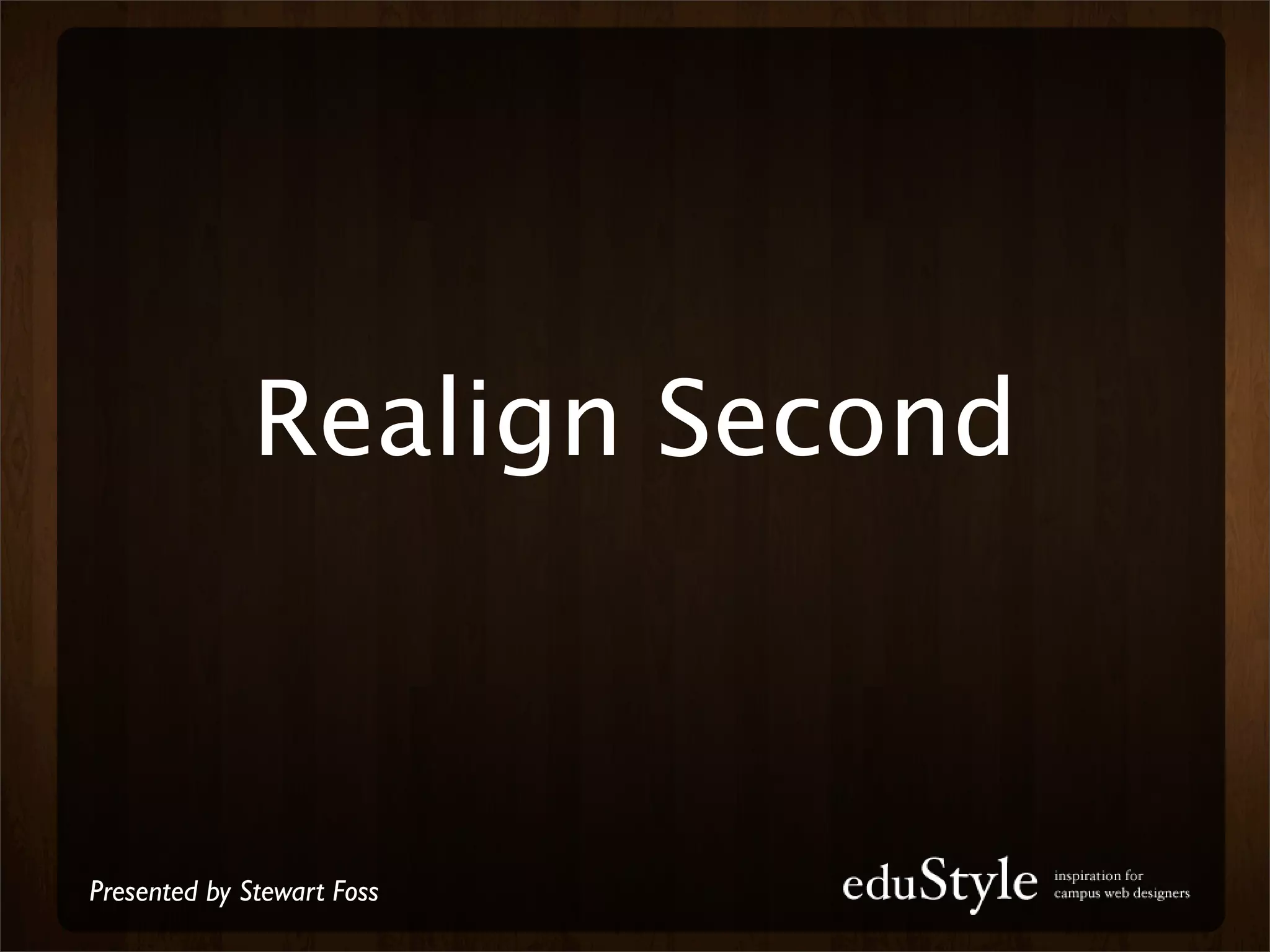 Realign Second



Presented by Stewart Foss
 
