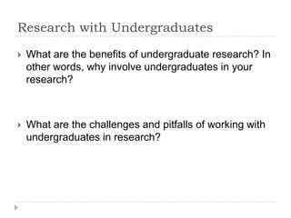 Research with Undergraduates
 What are the benefits of undergraduate research? In
other words, why involve undergraduates...