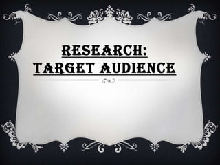 RESEARCH:
TARGET AUDIENCE

 