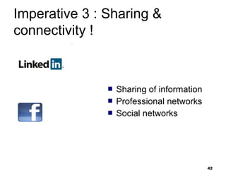 Imperative 3 : Sharing &
connectivity !
 Sharing of information
 Professional networks
 Social networks
42
 