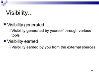 Visibility..
 Visibility generated
Visibility generated by yourself through various
tools
 Visibility earned
Visibility earned by you from the external sources
62
 