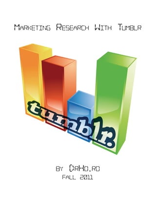 Marketing research With tuMblr




         by   Drho.ro
           Fall 2011
 