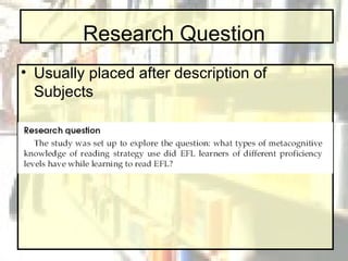 Research Question Usually placed after description of Subjects 