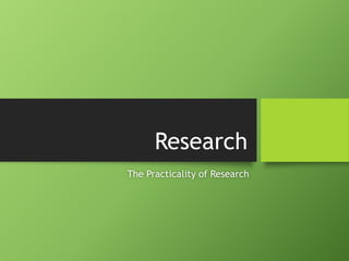 Research 
The Practicality of Research 
 
