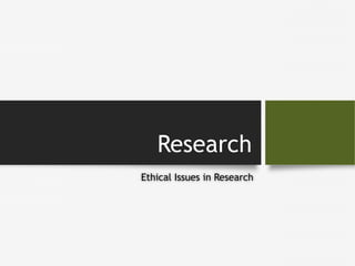 Research 
Ethical Issues in Research 
 