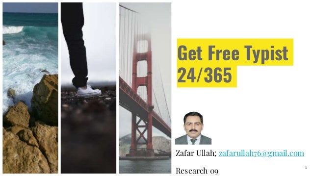 Get Free Typist
24/365
Zafar Ullah; zafarullah76@gmail.com
Research 09
1
 