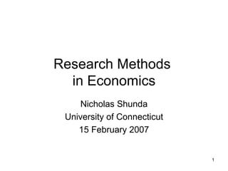 Research Methods  in Economics Nicholas Shunda University of Connecticut 15 February 2007 