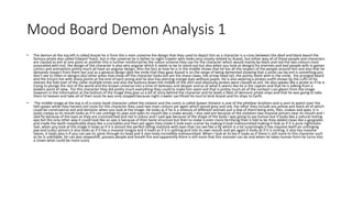 Mood Board Demon Analysis 1
• The demon at the top left is called Azazel he is from the x-men universe the design that they used to depict him as a character is a cross between the devil and black beard the
famous pirate also called Edward Teach, but in the universe he is father to night crawler who looks very closely related to Azazel, but either way all of these people and characters
are classed as evil at one point or another this is further reinforced by the colour scheme they use for the character which would mainly be black and red the two colours most
associated with evil, the design of the character is also very angular which it needs to be to stand out but also when you look at designs for enemies and bad people with in games
comics and animations pretty much all have an angular design. Also the fact at how he is in the middle shows that he has all the respect of the people around him and also that he
demands respect from them but just as a general design idea the smile that they gave Azazel is on the verge of being demented showing that a smile can be evil is something you
don’t see to often in designs also other areas that show off the character looks evil are the sharp claws, the arrow head tail, the pointy teeth with in the smile, the pronged beard
and the tricorn hat with sharp points at the end of each prong and he also has piercing orange eyes without pupils. He is also wearing a pirates outfit shown by the cuffs of his
sleeves the fold over of the collar multiple times and also the buttons down the middle of the shirt and obviously pirates were classed as evil. He also speaks like a pirate as if he is
trying to plunge the rest of the world and the known universe into a time of darkness and despair and as of what it seems like he is the captain and that he is talking from a
leaders point of view. For this character they did pretty much everything they could to make him seem evil that is pretty much all of the context I can gleam from the image
however in the information at the bottom of the image they give us a bit of story behind the character and he leads a fleet of demonic pirate ships and that he was going to take
them to heaven and take all of their souls he was only stopped because night crawler sacrificed his soul to bind Azazel and his ships to Earth.
• The middle image at the top is of a comic book character called the violator and the comic is called Spawn Violator is one of the phlebiac brothers and is sent to watch over the
hell spawn while they harvest evil souls for this character they used two main colours yet again which would grey and red, the other they include are yellow and black all of which
could be construed as evil and demonic when you look at the image. He looks as if he is a mixture of different animals just a few of them being ants, flies, snakes and apes. It is
quite creepy as its mouth looks as if it can unhinge its jaws and open its mouth like a snake would, I also said ant because of the violators two massive pincers near its mouth and I
said fly because of the eyes as they are crosshatched and red in colour and I said ape because of the shape of the body I was going to say human but it looks like a natural resting
ape but the only other way it could look like an ape is because of then bone structure but then to make it even more terrifying than it had to be they added claws like a gargoyles
and made the teeth inexplicably sharp like a crocodiles and then yet again they made it look even scarier by making it look malnourished making it look as if it is pure nightmare
fuel, when you look at the image it looks as if it is almost the perfect killing machine with eyes that can see like a fly which is a lot surprisingly it has massive teeth an unhinging
jaw and tusks/ pincers it also looks as if it has a massive tongue and it looks as if it is spitting acid into its own mouth and yet again it looks as if it is smiling, it also has massive
talons, it looks also is if you can see its spine through its head and it also looks incredibly malnourished. When I look at its bio it looks as if there is still more to this character such
as he is unkillable, he can also shapeshift, possess people and breath fire and apparently there is still more that this monster can do and when he takes human form he turns into
a clown what could be more scary.
 